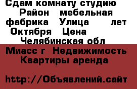 Сдам комнату студию  › Район ­ мебельная фабрика › Улица ­ 60 лет Октября › Цена ­ 5 000 - Челябинская обл., Миасс г. Недвижимость » Квартиры аренда   